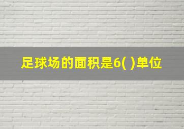 足球场的面积是6( )单位